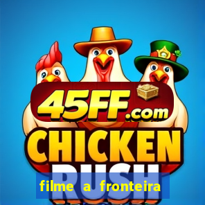 filme a fronteira 2007 completo dublado